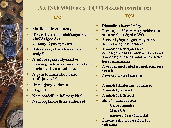 Az ISO 9000 és a TQM összehasonlítása TQM ISO w Statikus követelmény w Biztosítja
