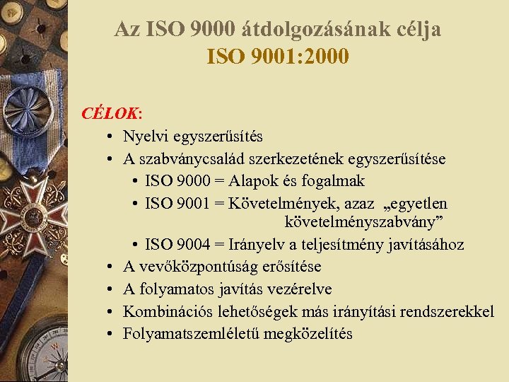 Az ISO 9000 átdolgozásának célja ISO 9001: 2000 CÉLOK: • Nyelvi egyszerűsítés • A