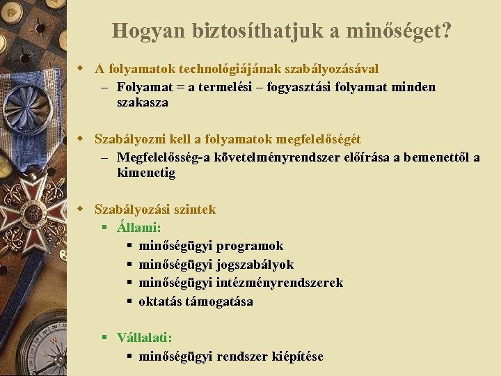 Hogyan biztosíthatjuk a minőséget? w A folyamatok technológiájának szabályozásával – Folyamat = a termelési