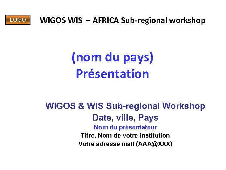 LOGO WIGOS WIS – AFRICA Sub-regional workshop (nom du pays) Présentation WIGOS & WIS