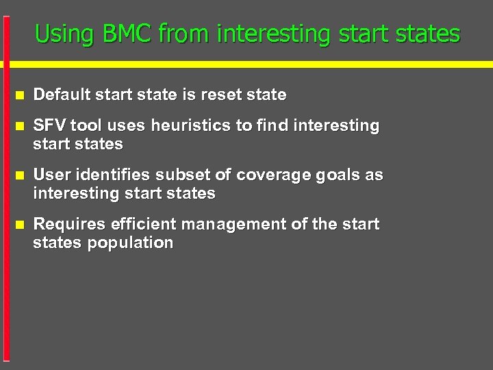 Using BMC from interesting start states n Default start state is reset state n