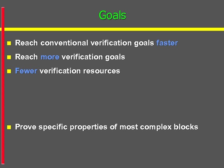Goals n Reach conventional verification goals faster n Reach more verification goals n Fewer