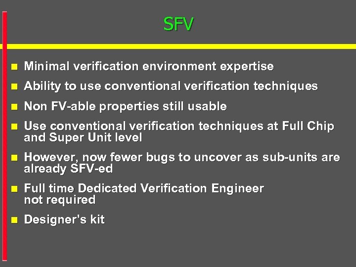 SFV n Minimal verification environment expertise n Ability to use conventional verification techniques n