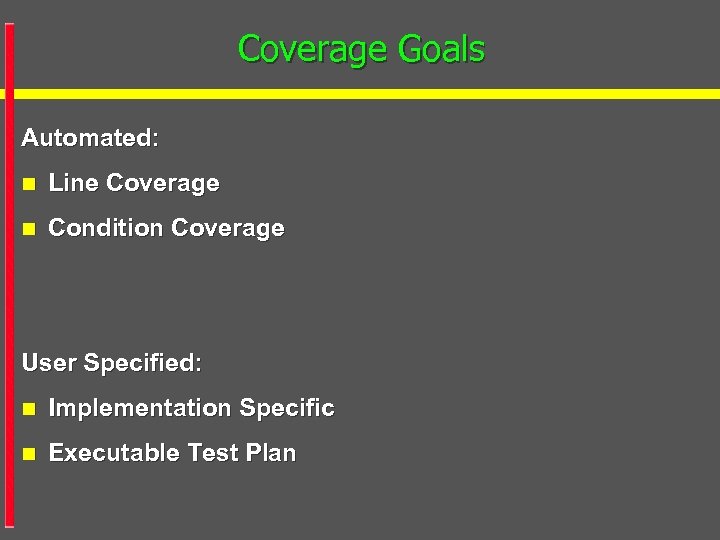 Coverage Goals Automated: n Line Coverage n Condition Coverage User Specified: n Implementation Specific