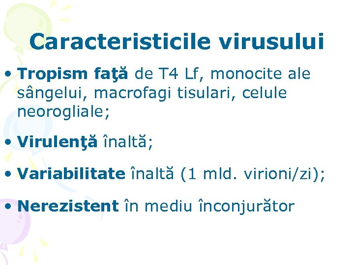 Caracteristicile virusului • Tropism faţă de T 4 Lf, monocite ale sângelui, macrofagi tisulari,