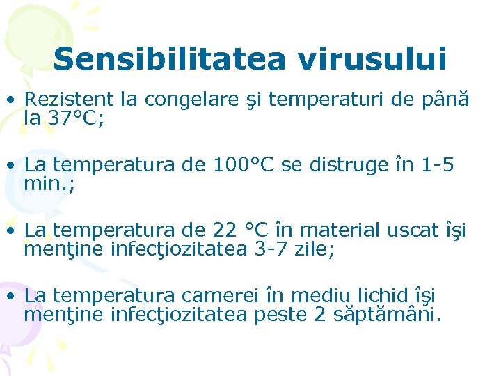 Sensibilitatea virusului • Rezistent la congelare şi temperaturi de până la 37°C; • La