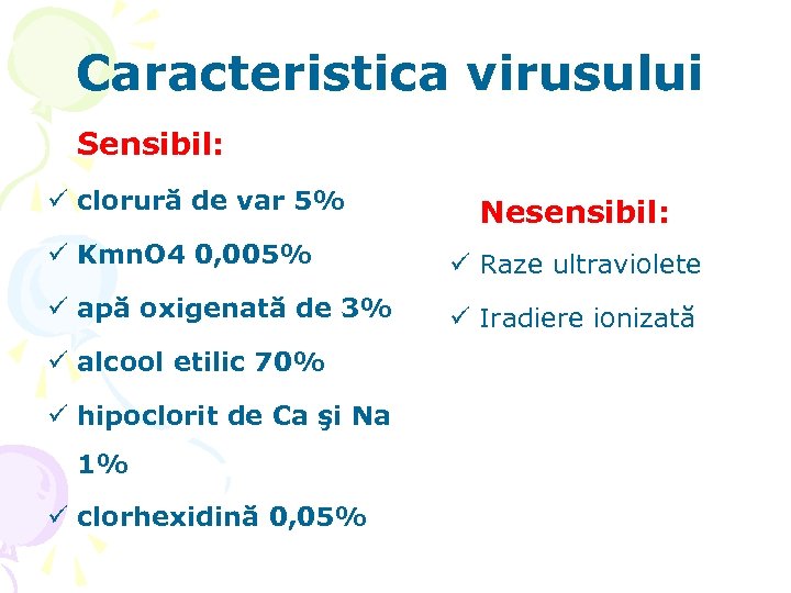 Caracteristica virusului Sensibil: ü clorură de var 5% Nesensibil: ü Kmn. O 4 0,
