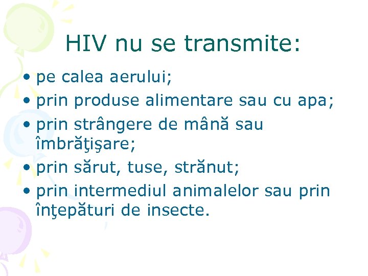 HIV nu se transmite: • pe calea aerului; • prin produse alimentare sau cu
