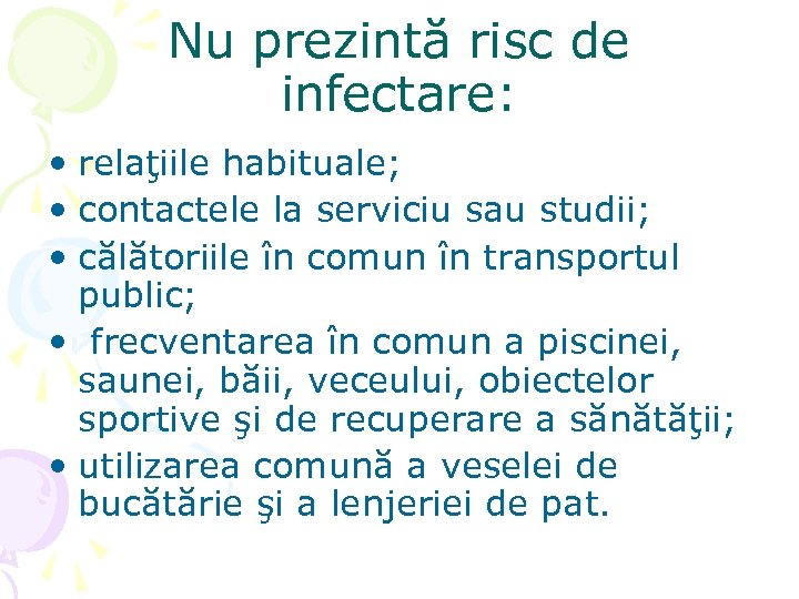 Nu prezintă risc de infectare: • relaţiile habituale; • contactele la serviciu sau studii;