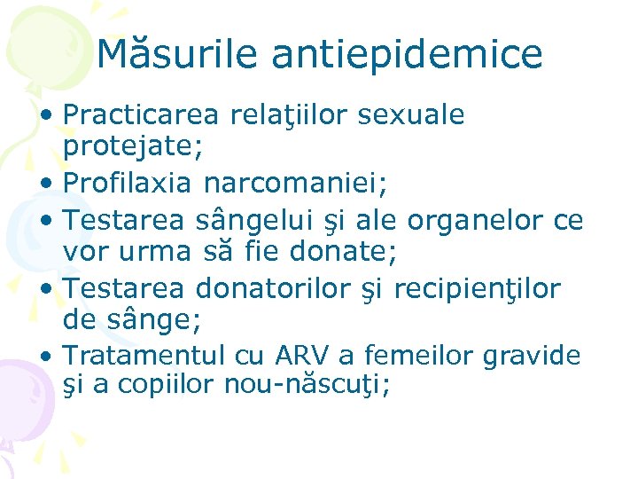 Măsurile antiepidemice • Practicarea relaţiilor sexuale protejate; • Profilaxia narcomaniei; • Testarea sângelui şi