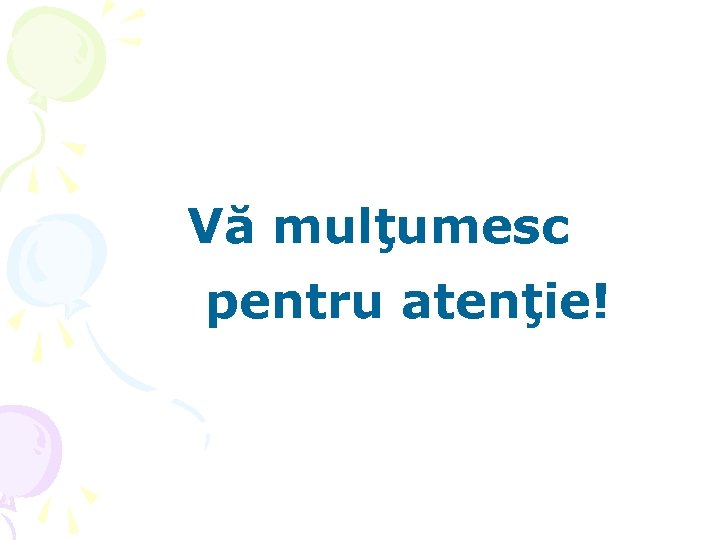 Vă mulţumesc pentru atenţie! 