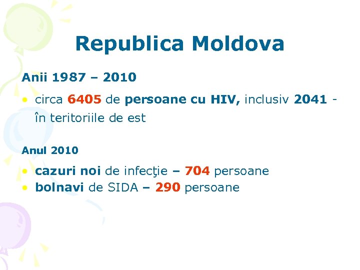 Republica Moldova Anii 1987 – 2010 • circa 6405 de persoane cu HIV, inclusiv