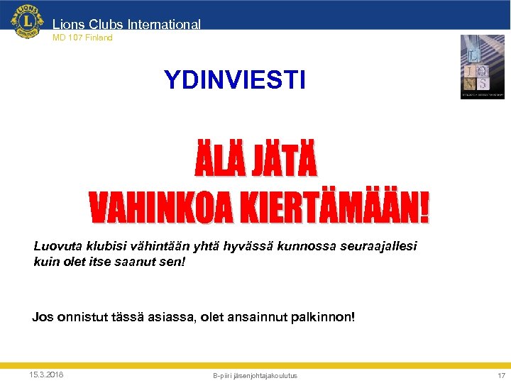 Lions Clubs International MD 107 Finland YDINVIESTI Luovuta klubisi vähintään yhtä hyvässä kunnossa seuraajallesi