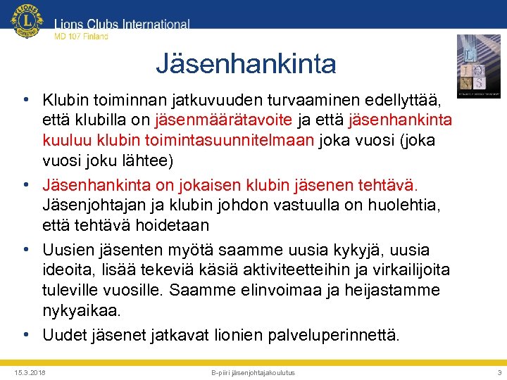 Jäsenhankinta • Klubin toiminnan jatkuvuuden turvaaminen edellyttää, että klubilla on jäsenmäärätavoite ja että jäsenhankinta