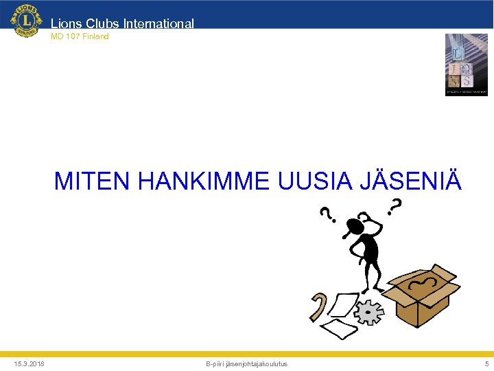 Lions Clubs International MD 107 Finland MITEN HANKIMME UUSIA JÄSENIÄ 15. 3. 2018 B-piiri