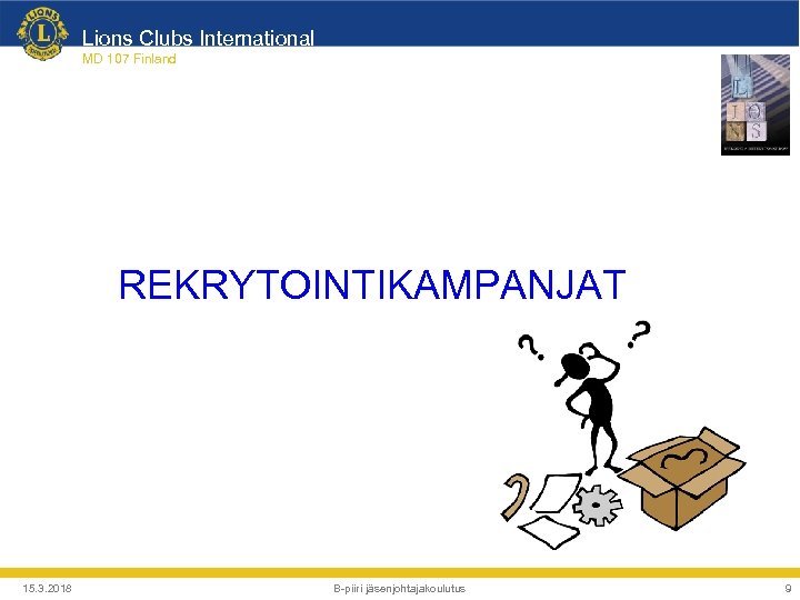 Lions Clubs International MD 107 Finland REKRYTOINTIKAMPANJAT 15. 3. 2018 B-piiri jäsenjohtajakoulutus 9 