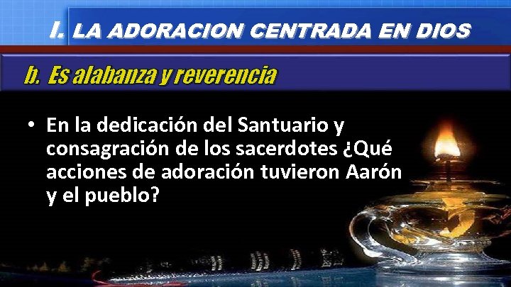 I. LA ADORACION CENTRADA EN DIOS b. Es alabanza y reverencia • En la