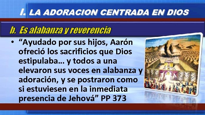 I. LA ADORACION CENTRADA EN DIOS b. Es alabanza y reverencia • “Ayudado por
