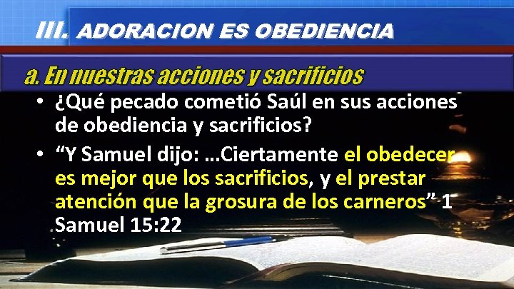 III. ADORACION ES OBEDIENCIA a. En nuestras acciones y sacrificios • ¿Qué pecado cometió