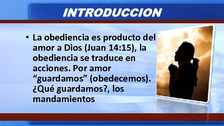 INTRODUCCION • La obediencia es producto del amor a Dios (Juan 14: 15), la