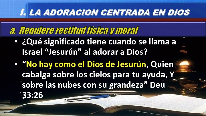 I. LA ADORACION CENTRADA EN DIOS a. Requiere rectitud física y moral • ¿Qué