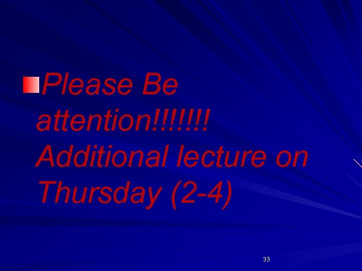 Please Be attention!!!!!!! Additional lecture on Thursday (2 -4) 33 