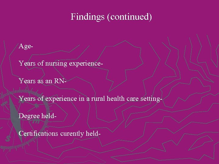 Findings (continued) Age. Years of nursing experience. Years as an RNYears of experience in