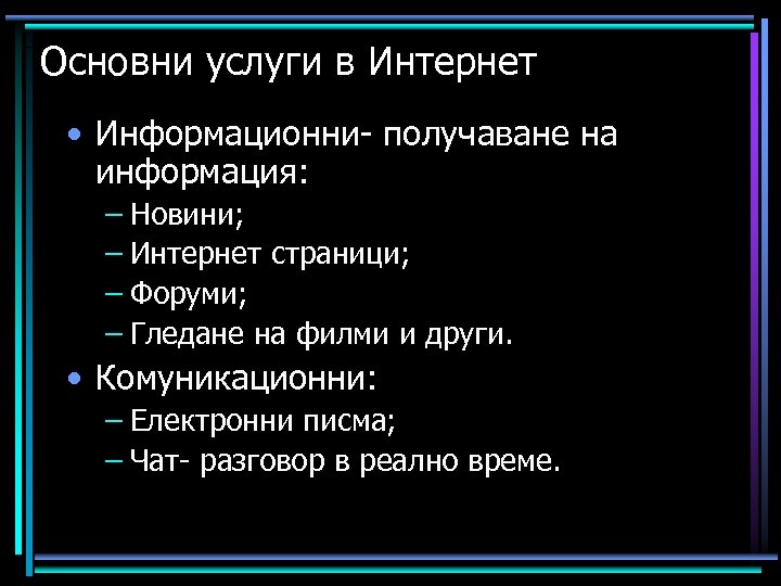 Основни услуги в Интернет • Информационни- получаване на информация: – Новини; – Интернет страници;