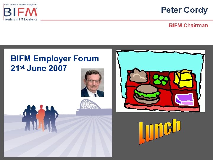 Peter Cordy BIFM Chairman BIFM Employer Forum 21 st June 2007 