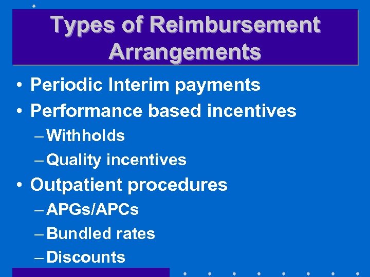 Types of Reimbursement Arrangements • Periodic Interim payments • Performance based incentives – Withholds