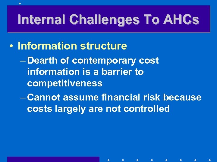Internal Challenges To AHCs • Information structure – Dearth of contemporary cost information is