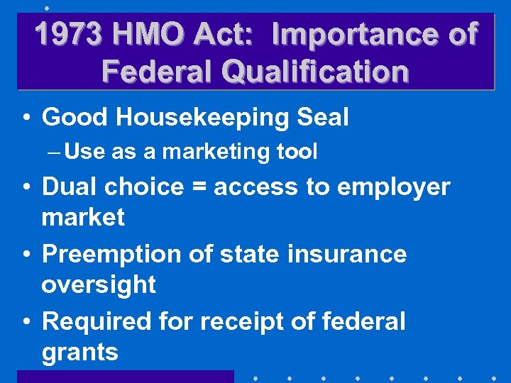 1973 HMO Act: Importance of Federal Qualification • Good Housekeeping Seal – Use as