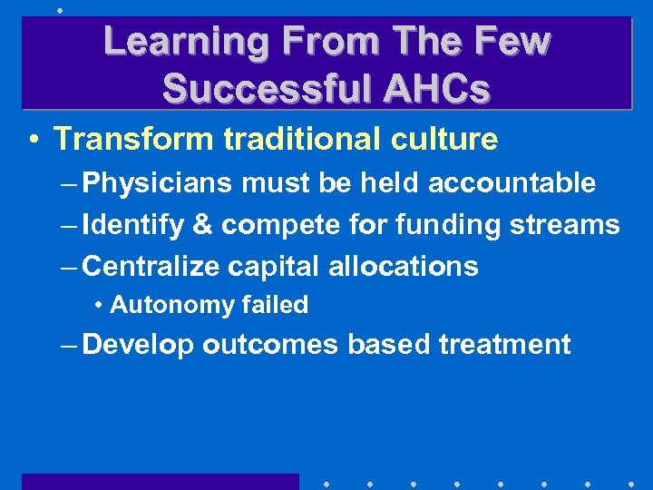 Learning From The Few Successful AHCs • Transform traditional culture – Physicians must be