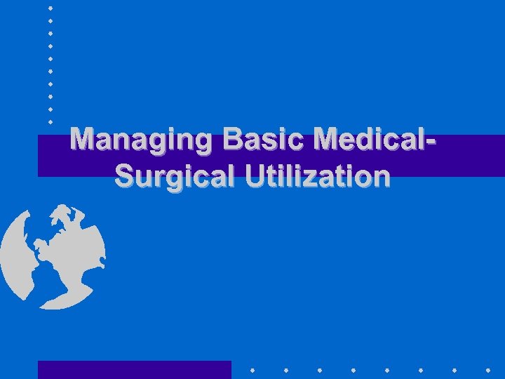 Managing Basic Medical. Surgical Utilization 