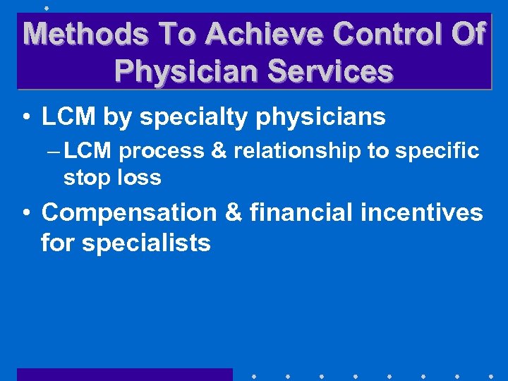 Methods To Achieve Control Of Physician Services • LCM by specialty physicians – LCM