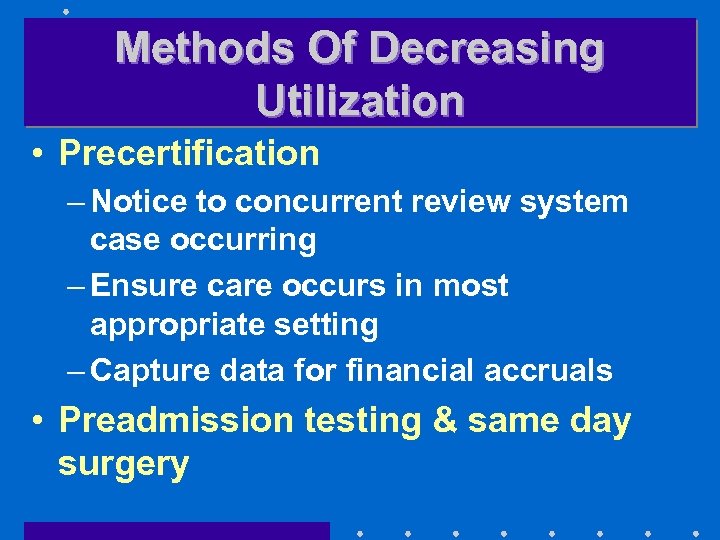 Methods Of Decreasing Utilization • Precertification – Notice to concurrent review system case occurring