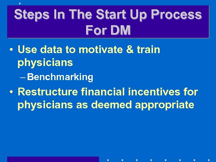Steps In The Start Up Process For DM • Use data to motivate &