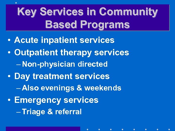 Key Services in Community Based Programs • Acute inpatient services • Outpatient therapy services