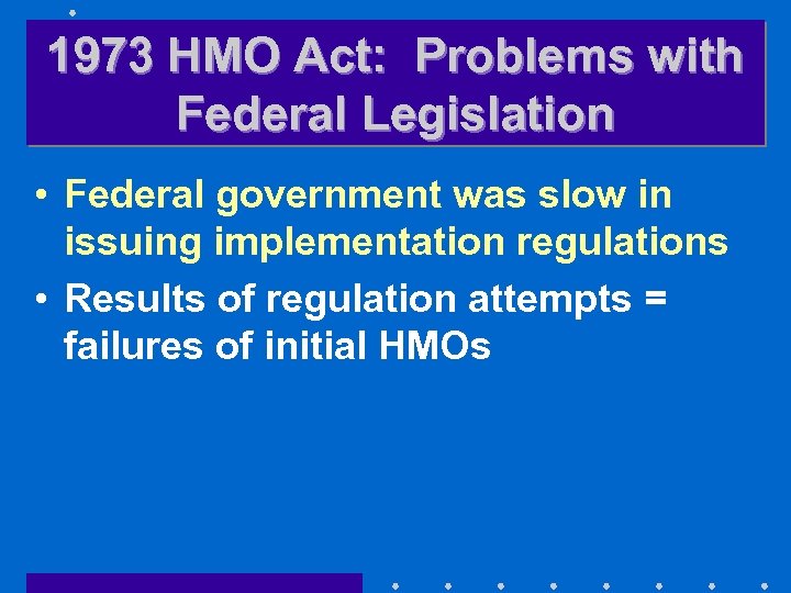 1973 HMO Act: Problems with Federal Legislation • Federal government was slow in issuing
