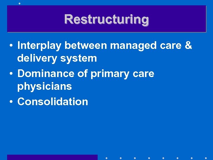 Restructuring • Interplay between managed care & delivery system • Dominance of primary care