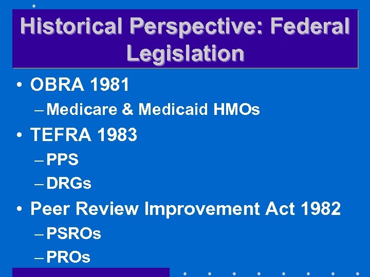 Historical Perspective: Federal Legislation • OBRA 1981 – Medicare & Medicaid HMOs • TEFRA