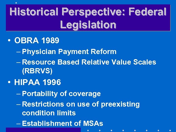 Historical Perspective: Federal Legislation • OBRA 1989 – Physician Payment Reform – Resource Based