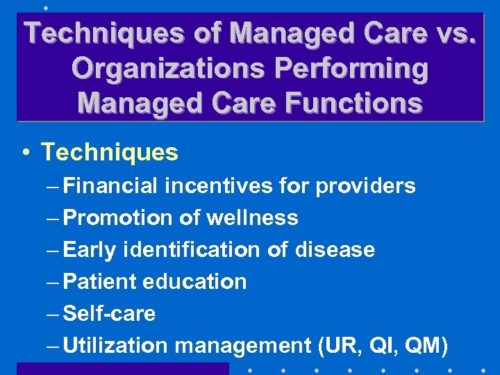 Techniques of Managed Care vs. Organizations Performing Managed Care Functions • Techniques – Financial