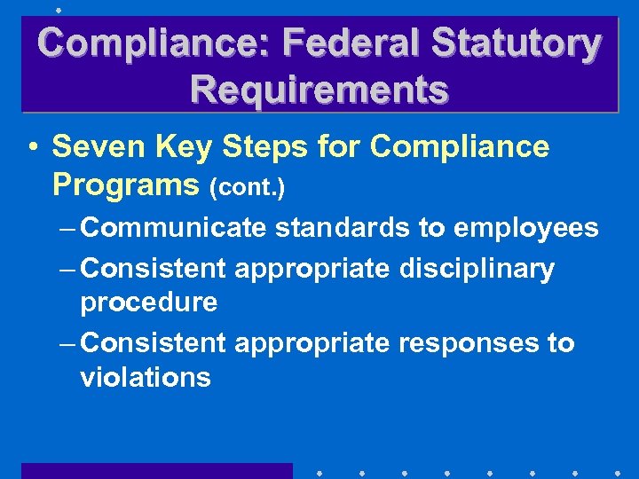 Compliance: Federal Statutory Requirements • Seven Key Steps for Compliance Programs (cont. ) –