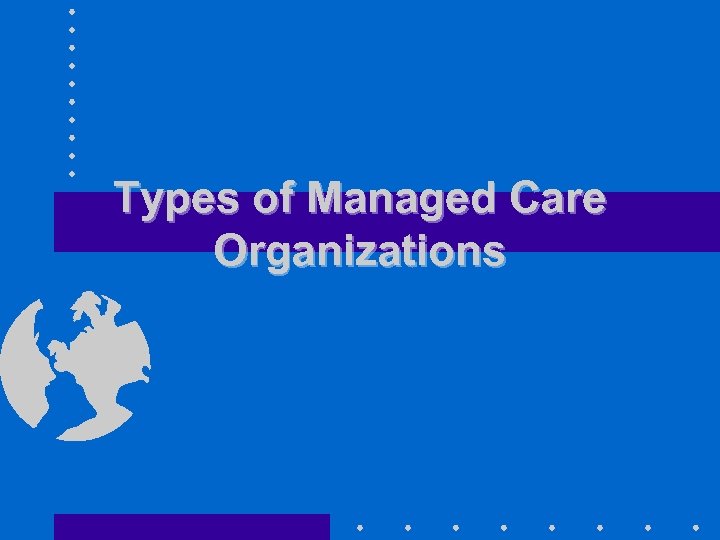 Types of Managed Care Organizations 