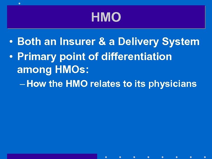 HMO • Both an Insurer & a Delivery System • Primary point of differentiation