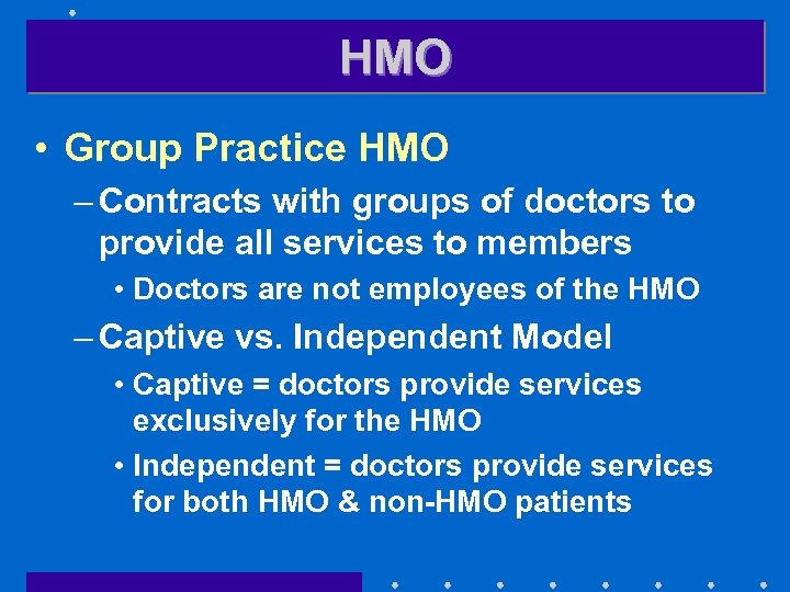 HMO • Group Practice HMO – Contracts with groups of doctors to provide all