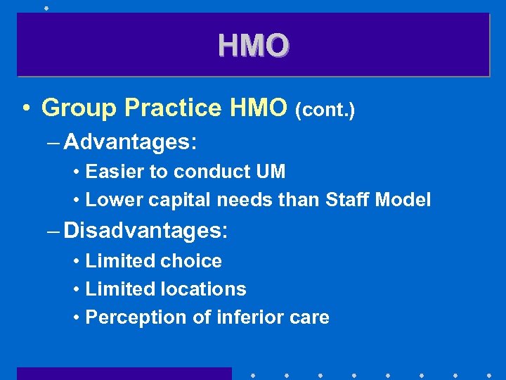 HMO • Group Practice HMO (cont. ) – Advantages: • Easier to conduct UM
