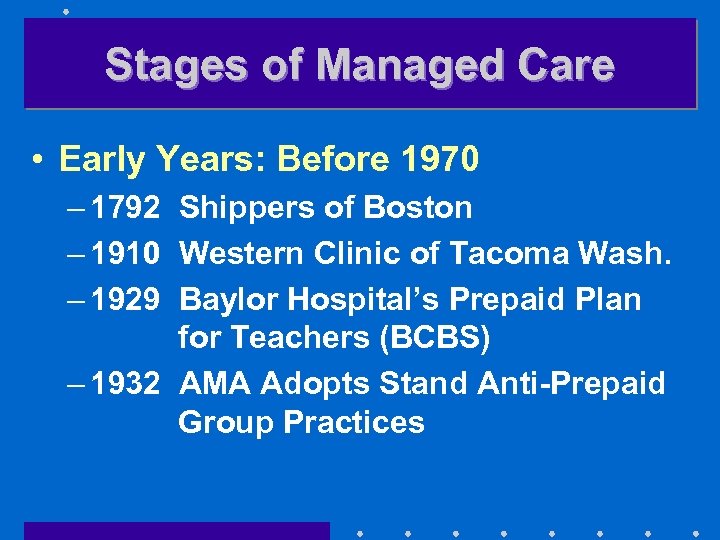 Stages of Managed Care • Early Years: Before 1970 – 1792 Shippers of Boston