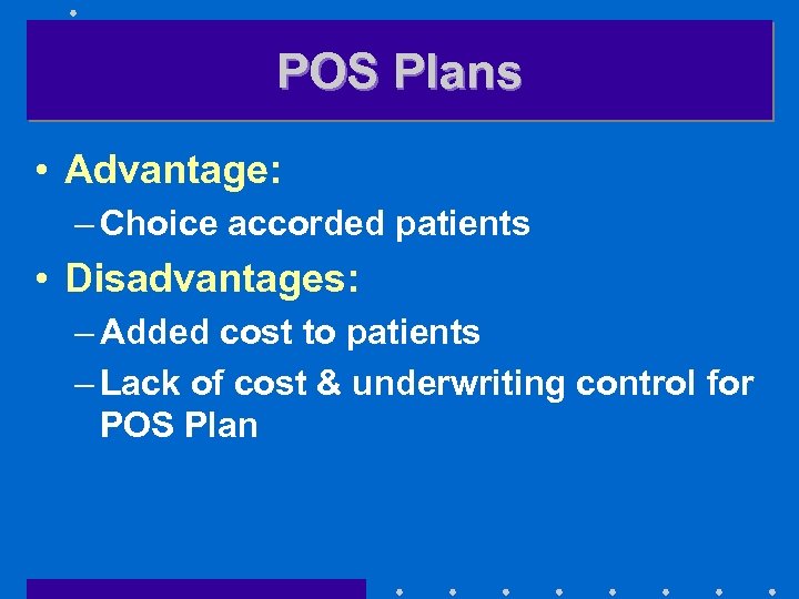 POS Plans • Advantage: – Choice accorded patients • Disadvantages: – Added cost to
